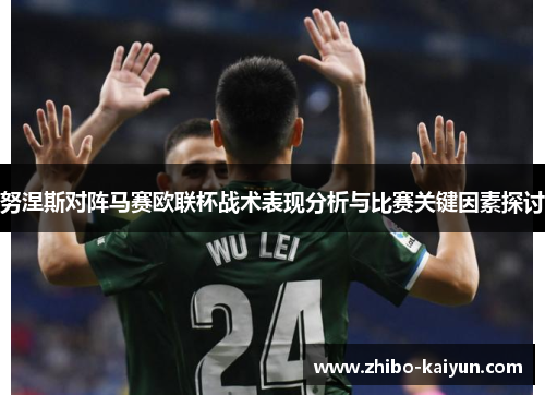 努涅斯对阵马赛欧联杯战术表现分析与比赛关键因素探讨