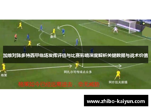 加维对阵多特西甲临场发挥评估与比赛影响深度解析关键数据与战术价值