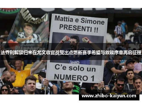法乔利解禁归来在尤文收官战复出点燃新赛季希望与救赎序章再启征程
