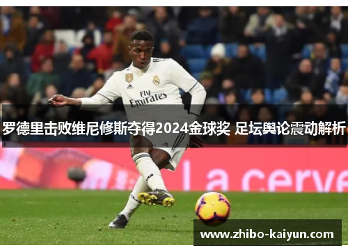 罗德里击败维尼修斯夺得2024金球奖 足坛舆论震动解析