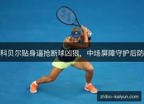 科贝尔贴身逼抢断球凶狠，中场屏障守护后防